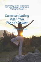 Communicating With The Higher Power: The Mystery of The Relationship That Exist Between Humans and The Higher Power 1079302875 Book Cover