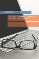 THE NITTY-GRITTY ON HOW TO PUBLISH E-BOOKS B09FC9YQ6Z Book Cover