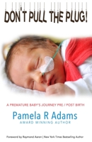 Don't Pull the Plug: A Premature Baby's Journey Pre/Post Birth 1076336477 Book Cover