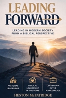 Leading Forward: Leading in Modern Society from a Biblical Perspective B0GWZLSQ3H Book Cover