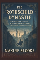 DIE ROTHSCHILD-DYNASTIE: Vom Frankfurter Ghetto an die Frontlinien des Imperiums, der Industrie und der Weltmach (German Edition) B0FRXKKBN9 Book Cover