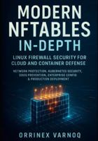 MODERN NFTABLES IN-DEPTH: LINUX FIREWALL SECURITY FOR CLOUD AND CONTAINER DEFENSE: Network Protection, Kubernetes Security, DDoS Prevention, Enterprise Config & Production Deployment B0G1Y911RV Book Cover