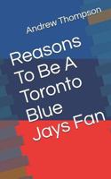 Reasons To Be A Toronto Blue Jays Fan 1729301584 Book Cover