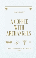 A coffee with Archangels: Light coaching for a better life 2958411117 Book Cover