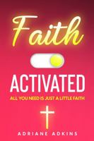 Faith Activated: All You Need Is Just A Little Faith 173483918X Book Cover