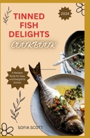 TINNED FISH DELIGHTS COOKBOOK 2024: A Recipes Book for Easy and Delightful Dishes B0CTH9QCZ9 Book Cover