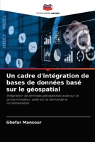Un cadre d'intégration de bases de données basé sur le géospatial: Intégration de données géospatiales axée sur le consommateur, axée sur la demande et incrémentielle. 6204085255 Book Cover