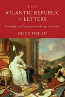 The Atlantic Republic of Letters: Knowledge and Colonialism in the Age of Franklin 1512829315 Book Cover