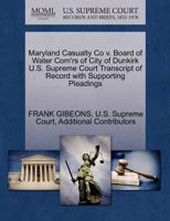 Maryland Casualty Co v. Board of Water Com'rs of City of Dunkirk U.S. Supreme Court Transcript of Record with Supporting Pleadings 1270254871 Book Cover