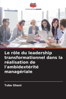 Le rôle du leadership transformationnel dans la réalisation de l'ambidextérité managériale 6207237951 Book Cover