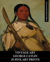 Vintage Art: George Catlin 20 Fine Art Prints 1006456511 Book Cover