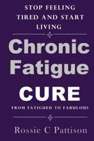 Chronic Fatigue Syndrome Cure: From Fatigued To Fabulous Stop Feeling Tired And Start Living (Nutrition And Health Book 1) 1497409195 Book Cover