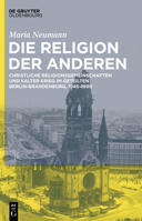 Die Religion Der Anderen: Christliche Religionsgemeinschaften Und Kalter Krieg Im Geteilten Berlin-Brandenburg, 1945-1990 3111025667 Book Cover