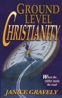 Ground Level Christianity: Where the Rubber Meets the Road 1884369855 Book Cover