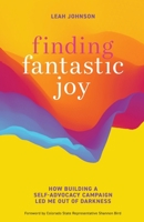 Finding Fantastic Joy: How Building a Self-Advocacy Campaign Led Me Out of Darkness 1951692179 Book Cover