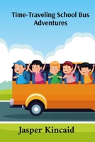 Time-Traveling School Bus Adventures: Extended Chronicles of Educational Journeys Through Historical Events B0DSR9Q8CJ Book Cover