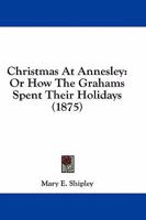 Christmas At Annesley: Or How The Grahams Spent Their Holidays 1164604961 Book Cover