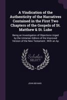 A Vindication of the Authenticity of the Narratives Contained in the First Two Chapters of the Gospels of St. Matthew & St. Luke: Being an ... Version of the New Testament ; with an Ap 101849684X Book Cover