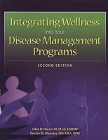 Integrating Wellness into Your Disease Management Program, Second Edition 1601462069 Book Cover