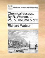 Chemical Essays, Volume 5 - Primary Source Edition 1377605442 Book Cover