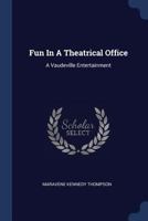 Fun in a Theatrical Office: A Vaudeville Entertainment 1377178439 Book Cover