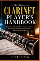 THE MODERN CLARINET PLAYER’S HANDBOOK: Build Tone, Breath Support, Fingering, Scales, Articulation, Intonation, Improvisation, and Performance Skills B0HJ3SQ9DB Book Cover