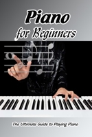 Piano for Beginners: The Ultimate Guide to Playing Piano: Piano Lessons for Beginners B091N5GS56 Book Cover