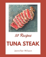 50 Tuna Steak Recipes: Tuna Steak Cookbook - Where Passion for Cooking Begins B08NWWKB5X Book Cover
