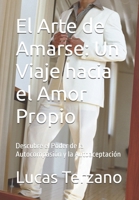 El Arte de Amarse: Un Viaje hacia el Amor Propio: Descubre el Poder de la Autocompasión y la Autoaceptación (Spanish Edition) B0DRP81RBL Book Cover