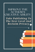 Improve The Author's Creative Ability: Take Publishing To The Next Level And Reclaim Privacy: Creatspace Publishing null Book Cover