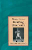 Breathing Underwater: The Inner Life of Tai Chi Chuan 1556431678 Book Cover