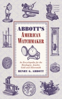 The American Watchmaker and Jeweler; an Encyclopedia for the Horologist, Jeweler, Gold and Silversmith 1016703201 Book Cover