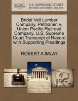 Bridal Veil Lumber Company, Petitioner, v. Union Pacific Railroad Company. U.S. Supreme Court Transcript of Record with Supporting Pleadings 1270412000 Book Cover