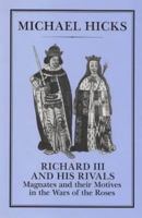 Richard III and His Rivals: Magnates and their Motives in the Wars of the Roses 1852850531 Book Cover