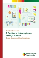 A Gestão da Informação no Serviço Público: O caso de um município Amazônico 6202192976 Book Cover