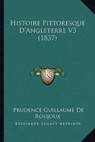 Histoire Pittoresque D'Angleterre V3 (1837) 1166785912 Book Cover
