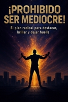 ¡Prohibido Ser Mediocre!: El plan radical para destacar, brillar y dejar huella (Spanish Edition) B0FKHH4512 Book Cover