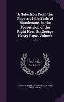 A Selection from the Papers of the Earls of Marchmont, in the Possession of the Right Hon. Sir George Henry Rose, Volume 3 - Primary Source Edition 1340772140 Book Cover