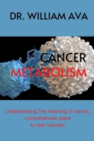 Cancer Metabolism: Understanding the meaning of cancer, comprehensive plans to heal naturally. B0BSTQPN95 Book Cover