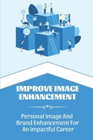 Improve Image Enhancement: Personal Image And Brand Enhancement For An Impactful Career: Fundamentals Of Appearance B09BYDH523 Book Cover