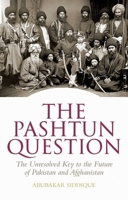 The Pashtun Question: The Unresolved Key to the Future of Pakistan and Afghanistan 1849042926 Book Cover