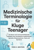 MEDIZINISCHE TERMINOLOGIE FÜR KLUGE TEENAGER: Ein klarer und vertrauensbildender Leitfaden Zum Verständnis medizinischer Sprache Körpersysteme, Tests und Karrieren B0GMCSHMF8 Book Cover