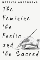 The Feminine, the Poetic, and the Sacred 1835203701 Book Cover