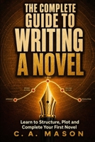 The Complete Guide to Writing a Novel: Learn to Structure, Plot, and Complete Your First Novel (The Master Writer's Collection) B0DZ2135NB Book Cover