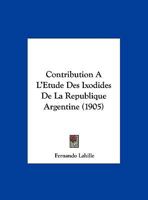 Contribution A L'Etude Des Ixodides De La Republique Argentine (1905) 1168070767 Book Cover