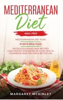 Mediterranean Diet: Meal Prep. Mediterranean Diet Plan. 21 Days Meal Plan. 100 Delicious and Easy Recipes. Lose Weight and Improve your Health. Cookbook and Tips for a Better Life B084DGPN2J Book Cover