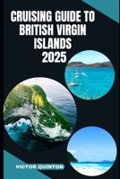 CRUISING GUIDE TO BRITISH VIRGIN ISLANDS 2025: Sailing Serene Harbors and Island Hideaways Across the British Virgin Islands B0FGVLQF6Y Book Cover