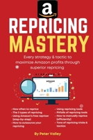 Amazon Repricing Mastery: Every Trick To Maximizing Amazon Profits By Optmizing Prices, A Guide For Sellers 1957452153 Book Cover