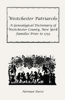 Westchester Patriarchs: A Genealogical Dictionary of Westchester, New York, Families Prior to 1755 1556131186 Book Cover