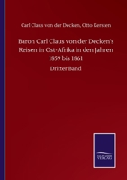Baron Carl Claus von der Decken's Reisen in Ost-Afrika in den Jahren 1859 bis 1861: Dritter Band (German Edition) 3752505923 Book Cover